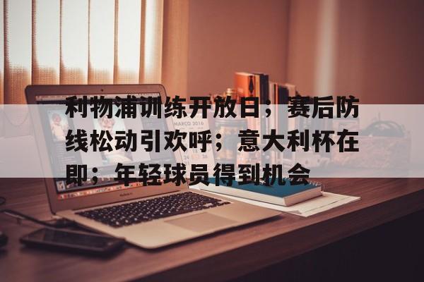 包含利物浦训练开放日；赛后防线松动引欢呼；意大利杯在即；年轻球员得到机会的词条